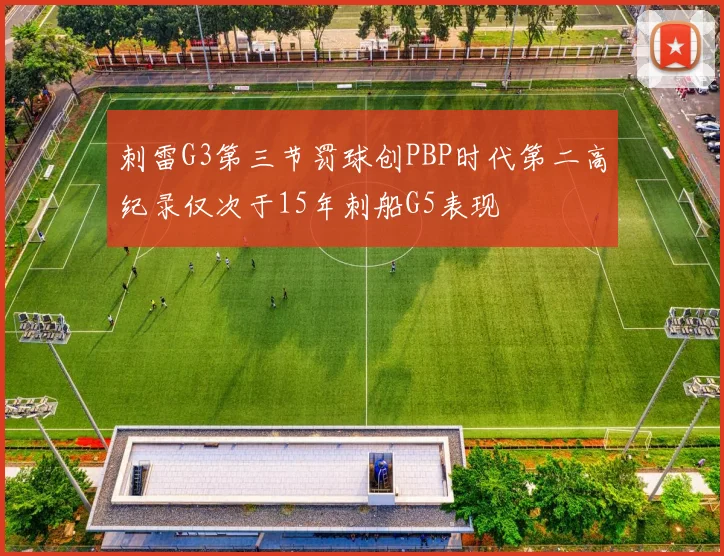 刺雷G3第三节罚球创PBP时代第二高纪录仅次于15年刺船G5表现