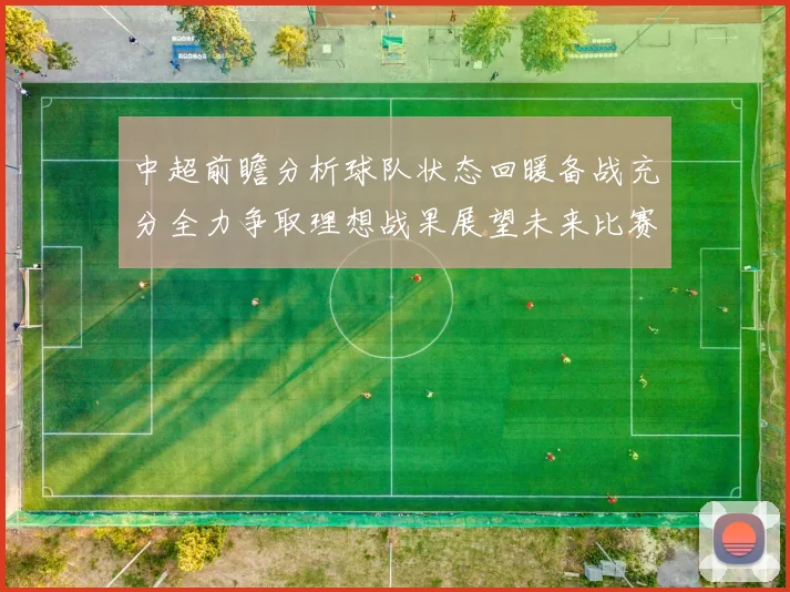 中超前瞻分析球队状态回暖备战充分全力争取理想战果展望未来比赛挑战